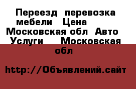 Переезд, перевозка мебели › Цена ­ 400 - Московская обл. Авто » Услуги   . Московская обл.